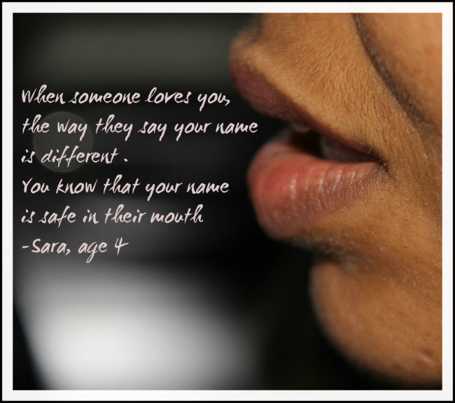 Poster by Bergen and Associates: When someone loves you, the way they say your name is different . You know that your name is safe in their mouth ~Sara, age 4